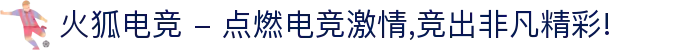 火狐电竞 - 点燃电竞激情,竞出非凡精彩!